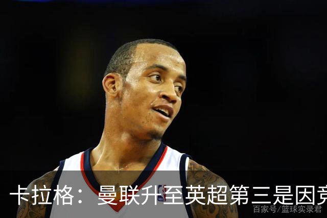 卡拉格：曼联升至英超第三是因竞争对手表现不佳